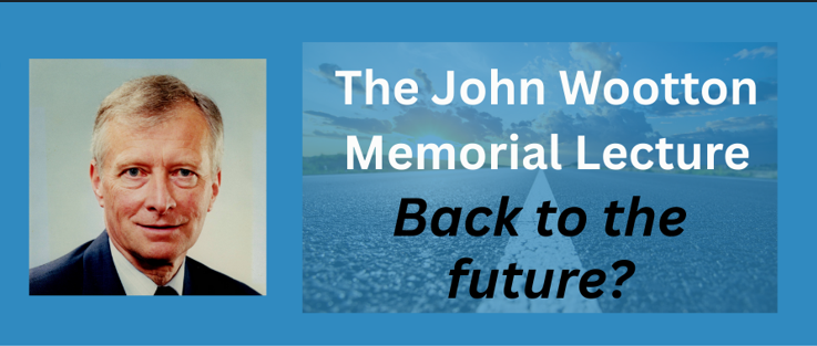Image of a fair haired older man in a suit and tie looking at the camera. Wording says The John Wootton Memorial Lecture. Back to the future? There is a faded-out image of a road running off into the distant horizon.